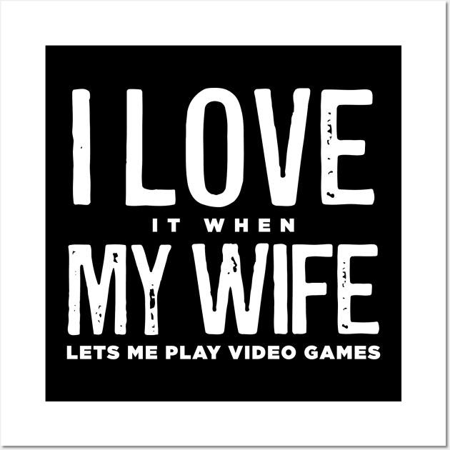 I LOVE it when MY WIFE Lets Me Play Video Games Wall Art by ShirtHappens